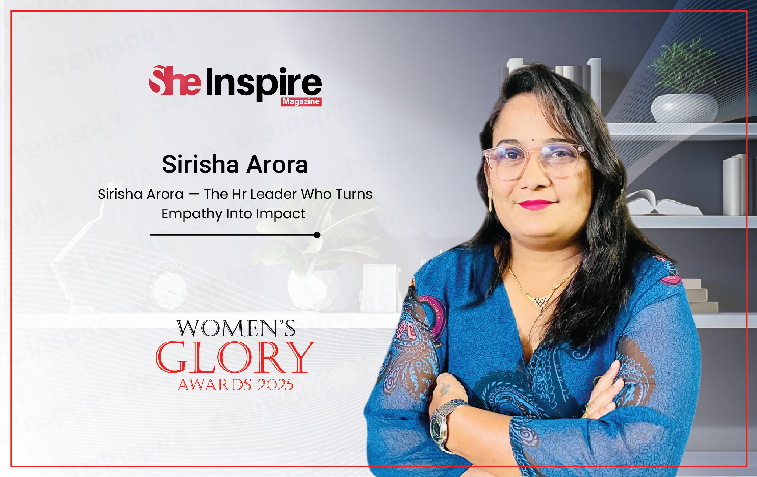 SIRISHA ARORA — THE HR LEADER WHO TURNS EMPATHY INTO IMPACT